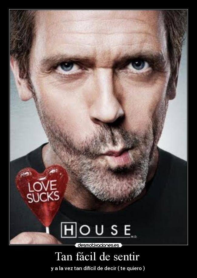 Tan fácil de sentir  - y a la vez tan difícil de decir ( te quiero ) 