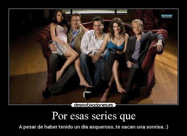 carteles how met your mother dia asqueroso esas series pesar sonrisa desmotivaciones