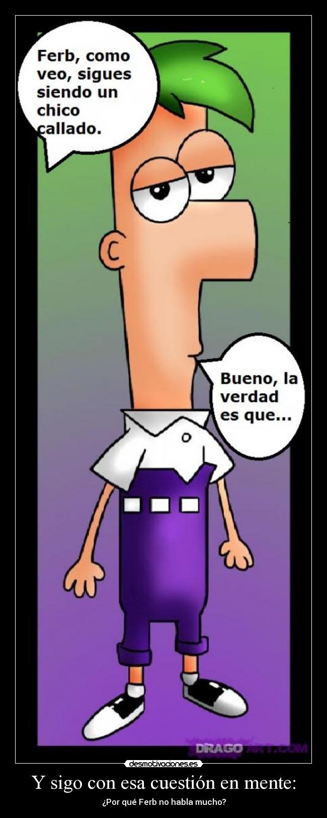 Y sigo con esa cuestión en mente: - ¿Por qué Ferb no habla mucho?