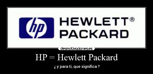 HP = Hewlett Packard - ¿ y para ti, que significa ?