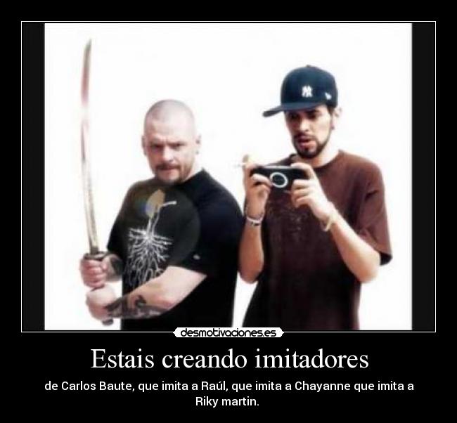 Estais creando imitadores -