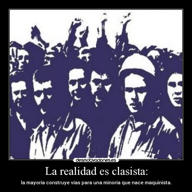 La realidad es clasista: - la mayoría construye vías para una minoría que nace maquinista.