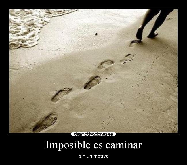 Imposible es caminar - sin un motivo
