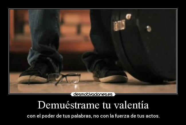 Demuéstrame tu valentía -