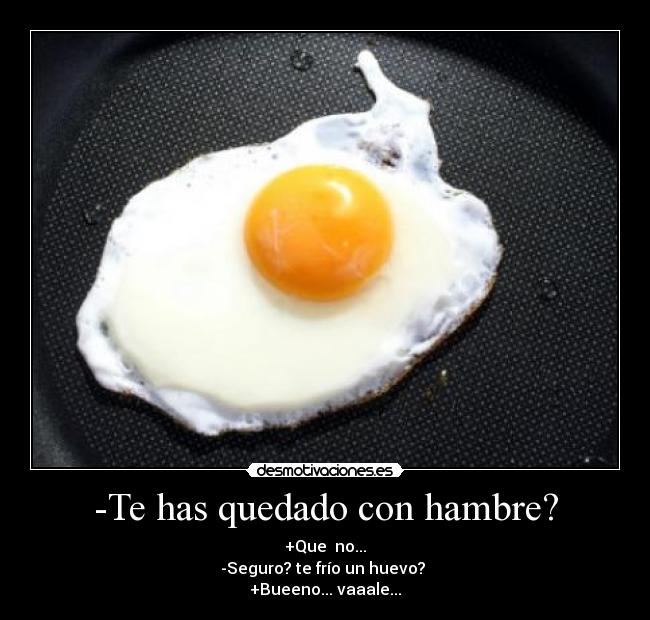 -Te has quedado con hambre? - 
