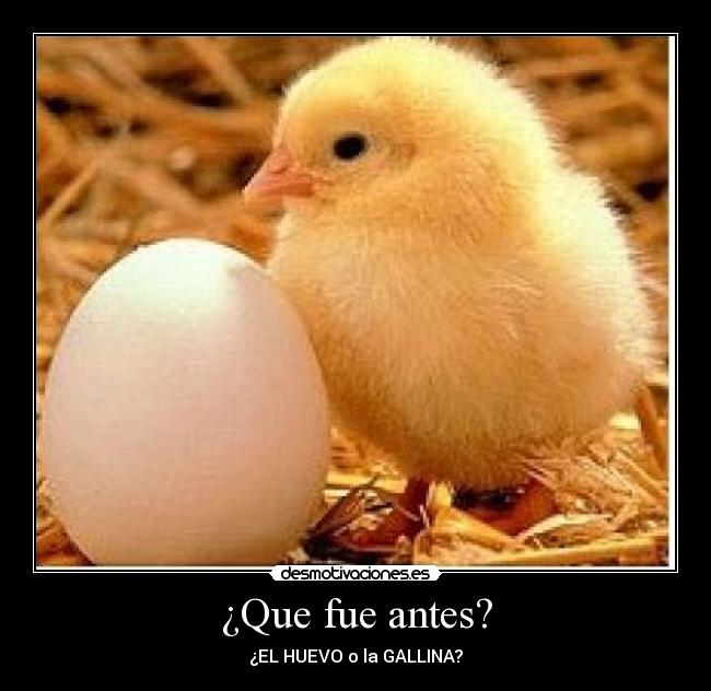 ¿Que fue antes? - ¿EL HUEVO o la GALLINA?