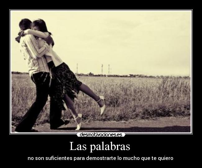 Las palabras  - no son suficientes para demostrarte lo mucho que te quiero 
