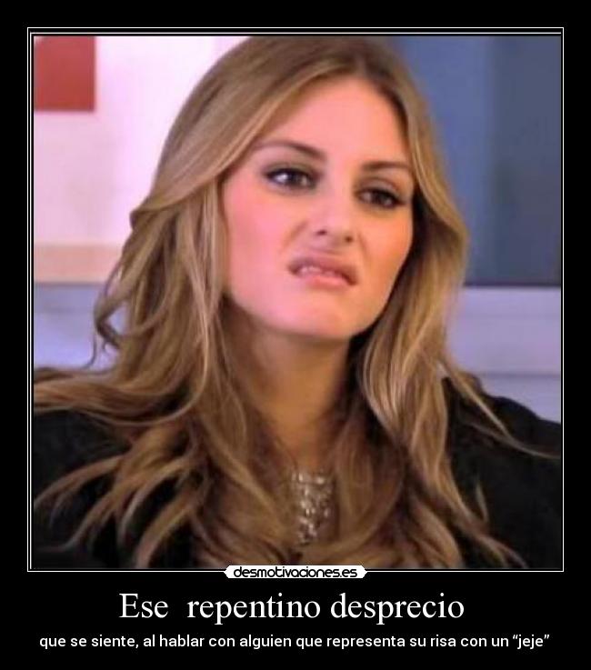 Ese repentino desprecio -