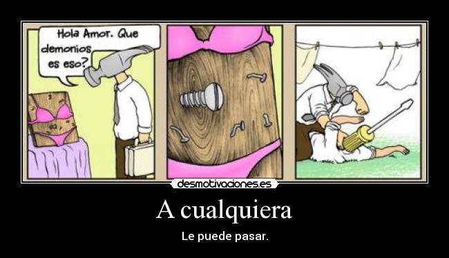 A cualquiera - Le puede pasar.