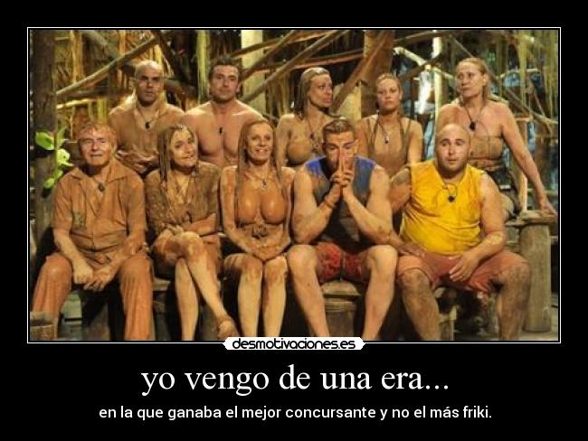 yo vengo de una era... -