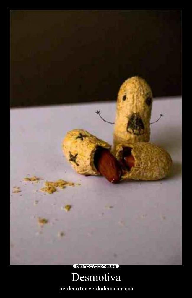 Desmotiva - perder a tus verdaderos amigos