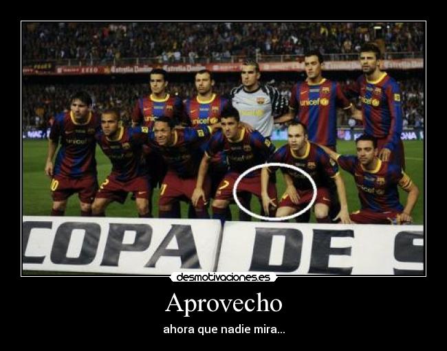 Aprovecho - ahora que nadie mira...