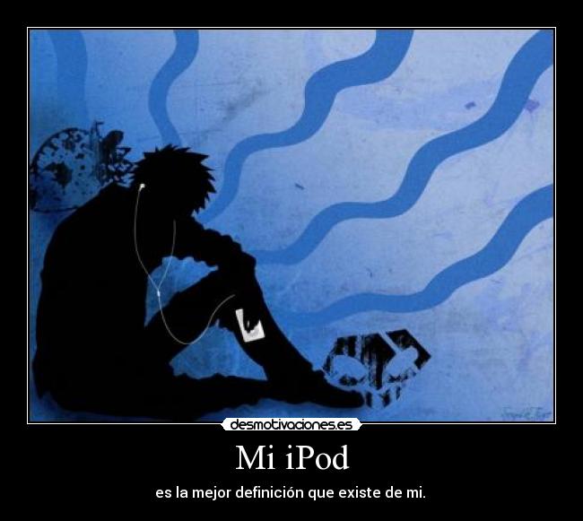 Mi iPod - es la mejor definición que existe de mi.