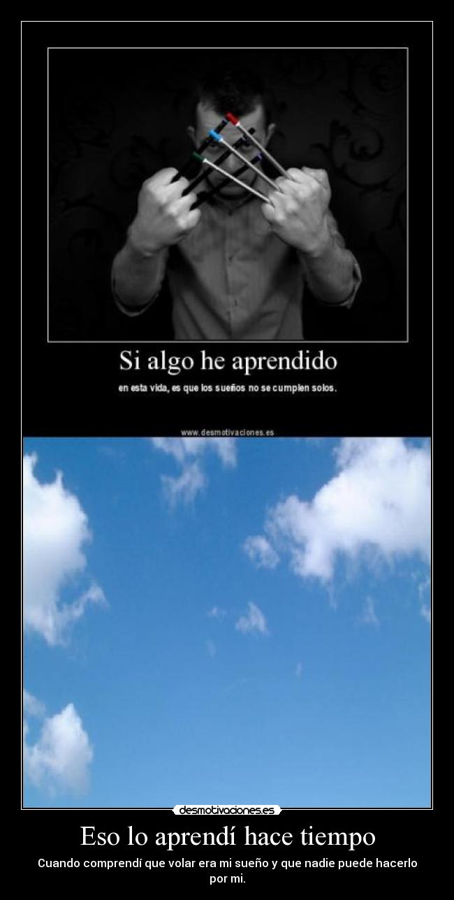 Eso lo aprendí hace tiempo - Cuando comprendí que volar era mi sueño y que nadie puede hacerlo por mi.