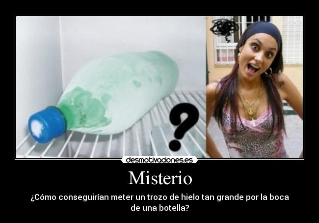 Misterio - ¿Cómo conseguirían meter un trozo de hielo tan grande por la boca de una botella?