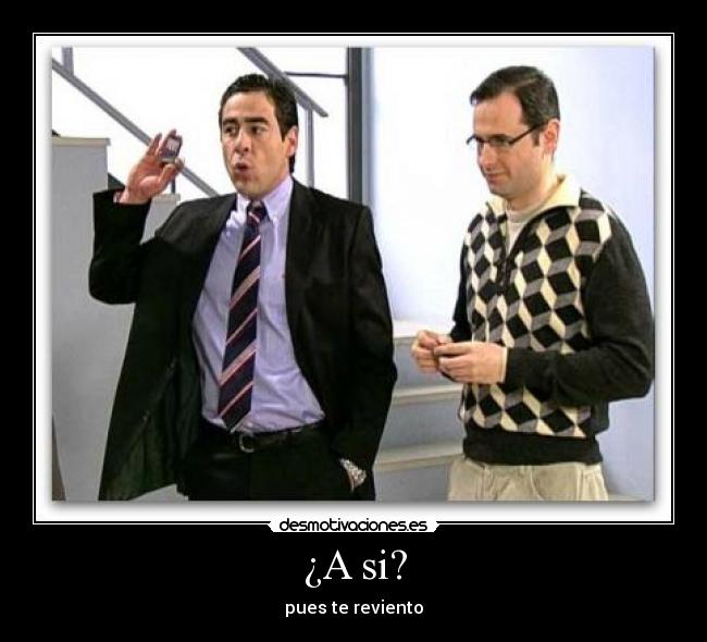 ¿A si? -