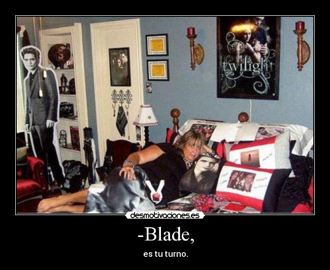 -Blade, - es tu turno.