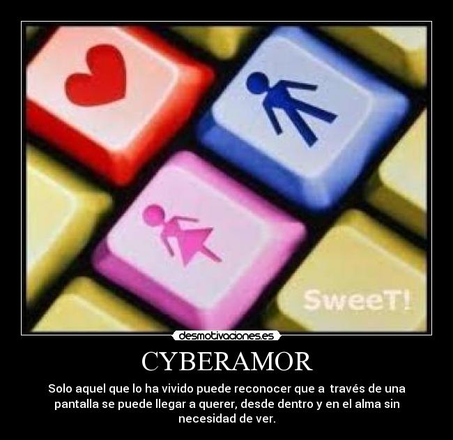 CYBERAMOR - Solo aquel que lo ha vivido puede reconocer que a  través de una
pantalla se puede llegar a querer, desde dentro y en el alma sin
necesidad de ver.