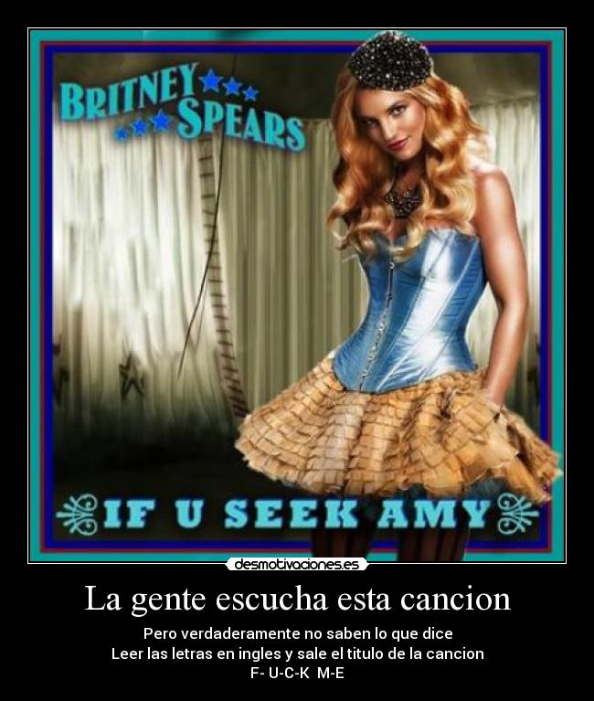 La gente escucha esta cancion - Pero verdaderamente no saben lo que dice
Leer las letras en ingles y sale el titulo de la cancion
F- U-C-K M-E