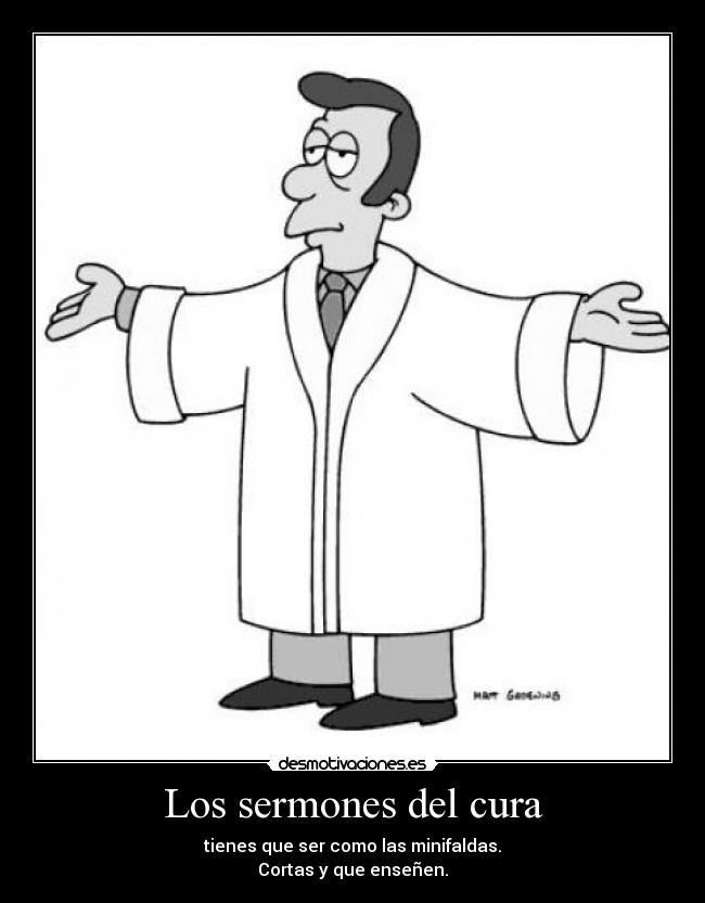 Los sermones del cura - tienes que ser como las minifaldas.
Cortas y que enseñen.