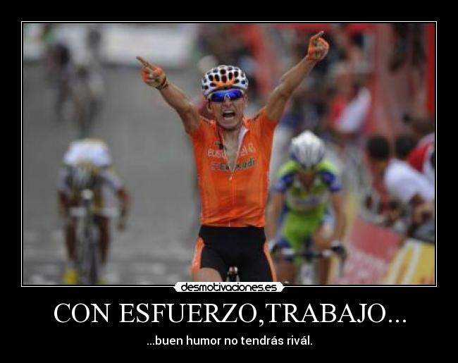 CON ESFUERZO,TRABAJO... - ...buen humor no tendrás rivál.