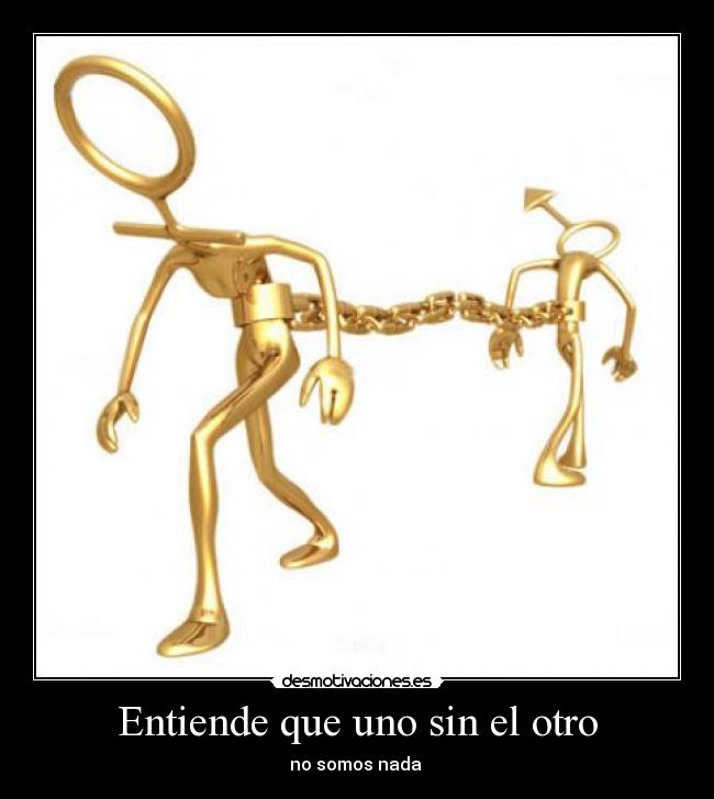 Entiende que uno sin el otro - no somos nada