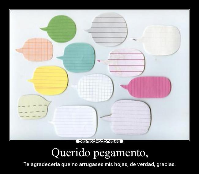 Querido pegamento, - Te agradecería que no arrugases mis hojas, de verdad, gracias.