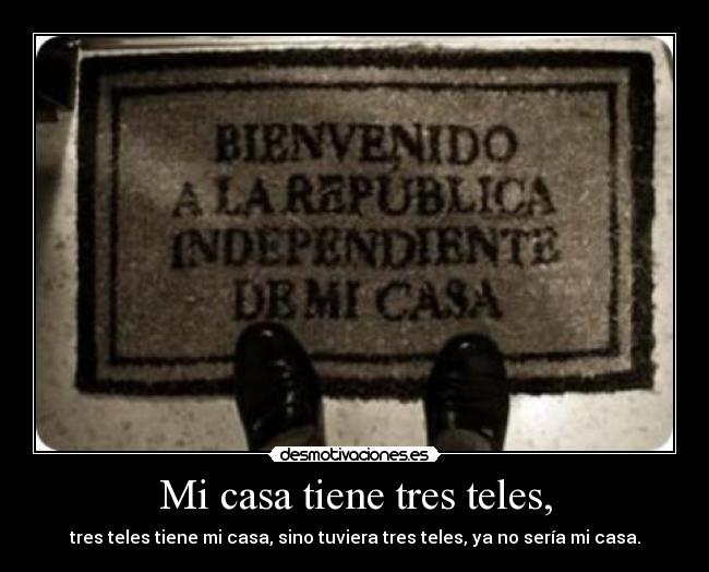 Mi casa tiene tres teles, - tres teles tiene mi casa, sino tuviera tres teles, ya no sería mi casa.
