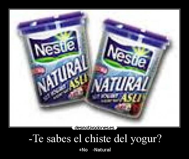 -Te sabes el chiste del yogur? - 