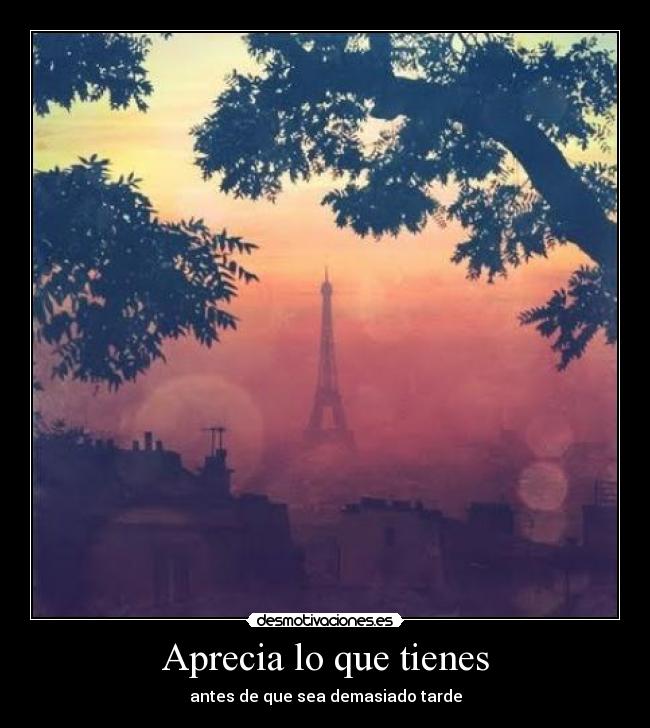 Aprecia lo que tienes - antes de que sea demasiado tarde