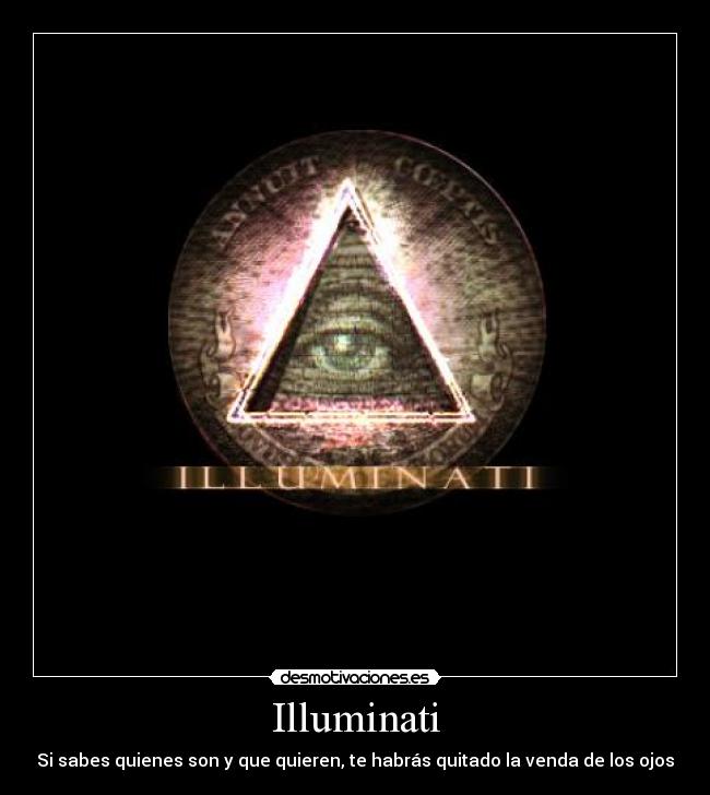 Illuminati - Si sabes quienes son y que quieren, te habrás quitado la venda de los ojos