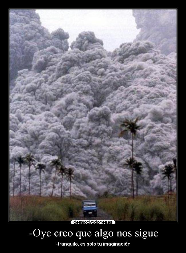 -Oye creo que algo nos sigue - -tranquilo, es solo tu imaginación