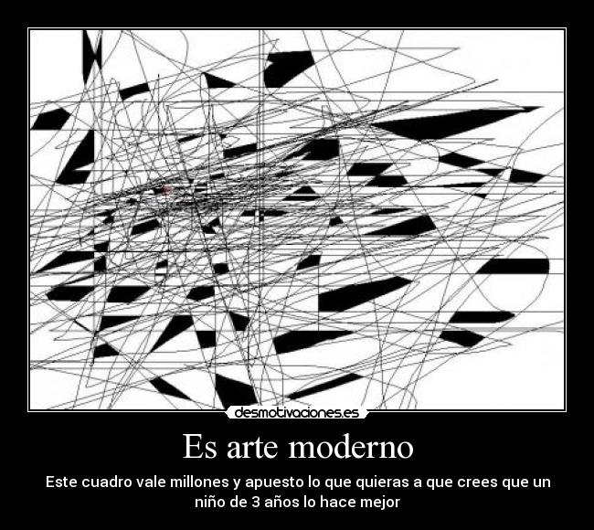 Es arte moderno - Este cuadro vale millones y apuesto lo que quieras a que crees que un
niño de 3 años lo hace mejor