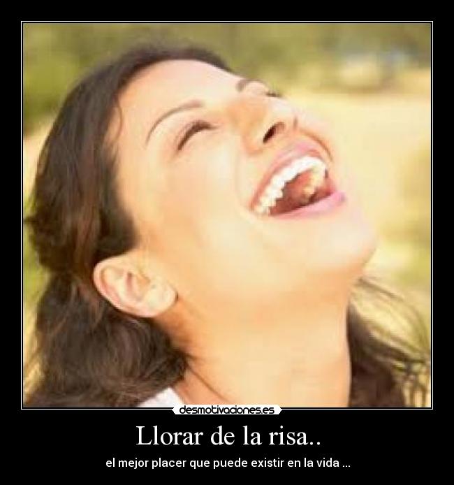 Llorar de la risa.. - el mejor placer que puede existir en la vida ...