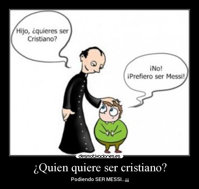 ¿Quien quiere ser cristiano? - Podiendo SER MESSI...¡¡¡