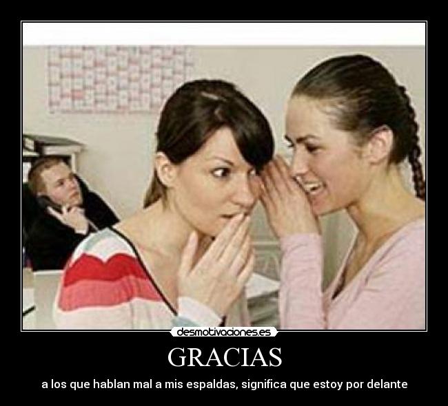 GRACIAS - a los que hablan mal a mis espaldas, significa que estoy por delante