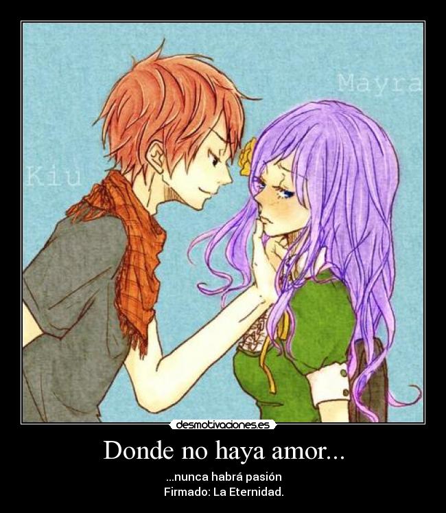 Donde no haya amor... - ...nunca habrá pasión
Firmado: La Eternidad.