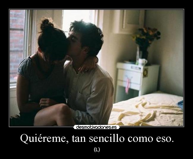 Quiéreme, tan sencillo como eso. - (L)