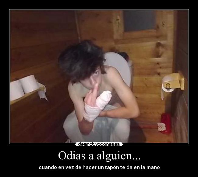 Odias a alguien... -