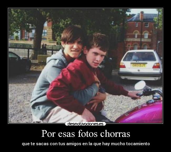 Por esas fotos chorras -