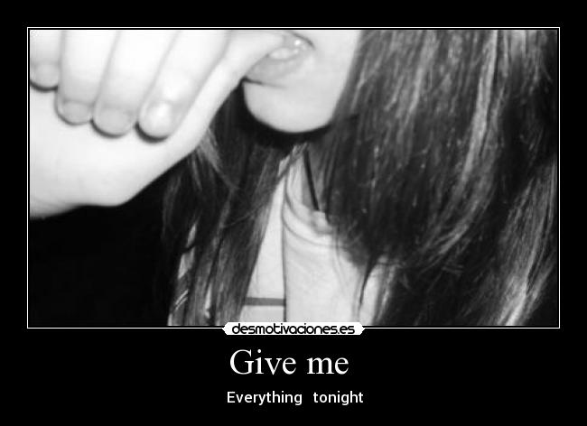Give me  -  Everything   tonight
