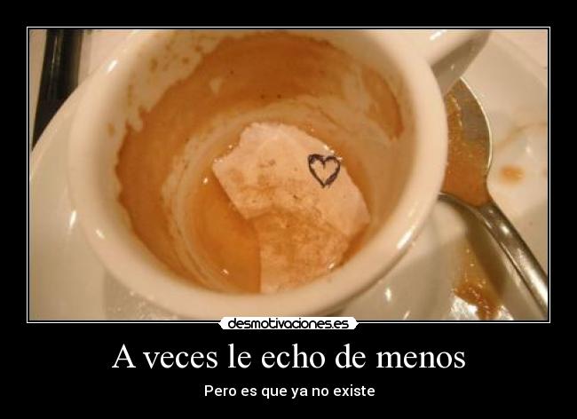 A veces le echo de menos - Pero es que ya no existe