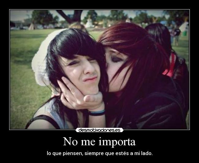 No me importa - lo que piensen, siempre que estés a mi lado.