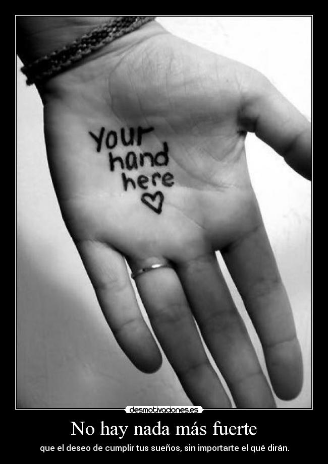 No hay nada más fuerte - que el deseo de cumplir tus sueños, sin importarte el qué dirán.