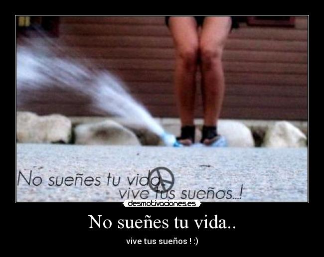 No sueñes tu vida.. - vive tus sueños ! :)