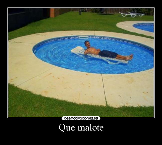 Que malote -