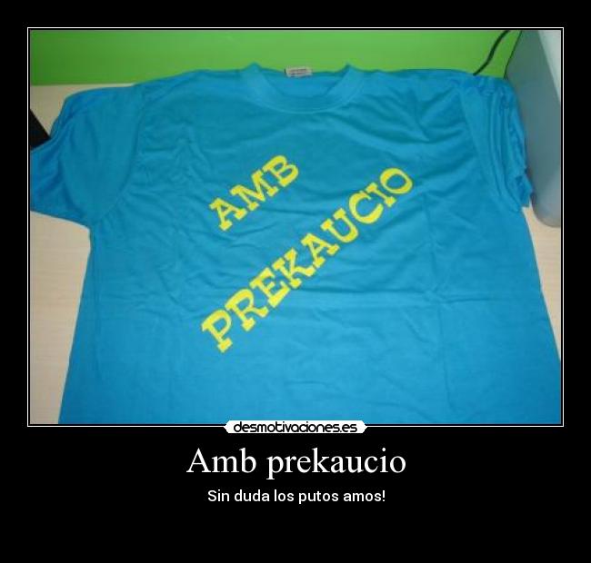 Amb prekaucio - Sin duda los putos amos!

