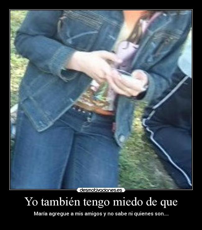 Yo también tengo miedo de que - 