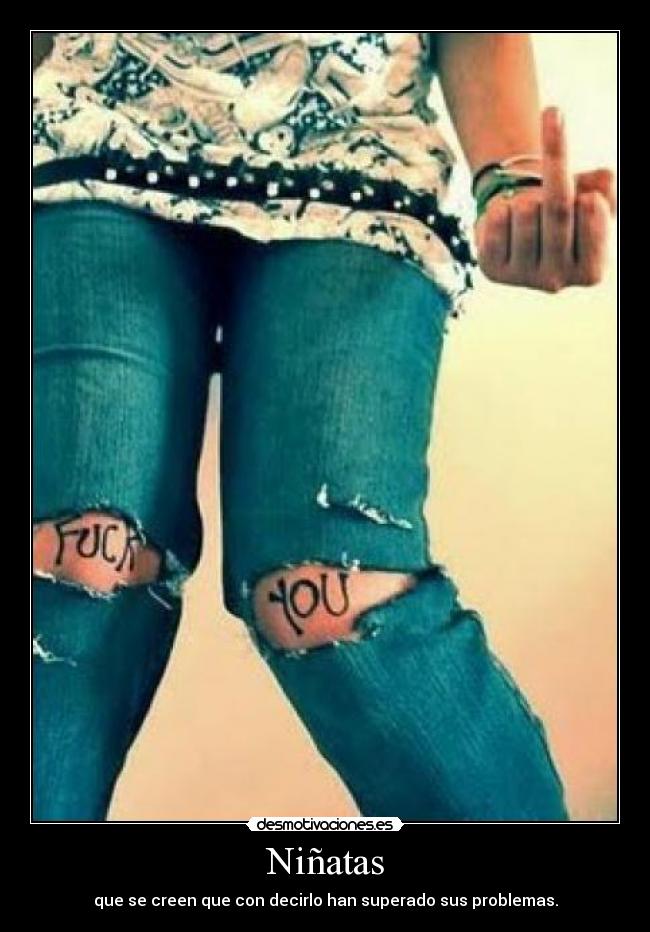 Niñatas - que se creen que con decirlo han superado sus problemas.