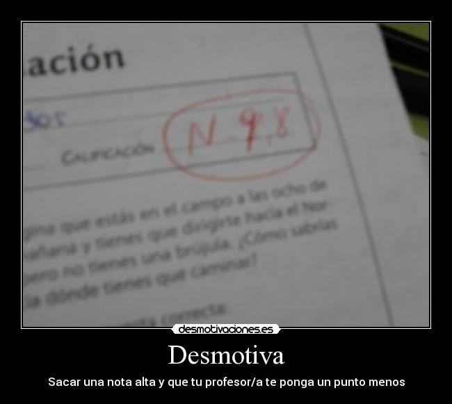 Desmotiva - Sacar una nota alta y que tu profesor/a te ponga un punto menos